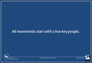 Slide 539
All movements start with a few key people.
Advocating for Business Change
1 Content Navigation
Digital Challenge
 