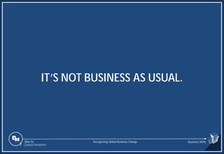 Slide 55
IT’S NOT BUSINESS AS USUAL.
Recognizing Global Business Change Business Shifts
1 Content Navigation
 