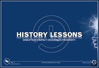 Slide 77
DISRUPTION’S IMPACT ON BUSINESS PROSPERITY.
HISTORY LESSONS
History Lessons
Embracing Global Business Change
1 Content Navigation
 