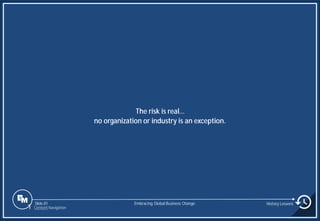 Slide 81
The risk is real…
no organization or industry is an exception.
Embracing Global Business Change History Lessons
1 Content Navigation
 