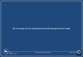 Slide 95
But to manage risk is to understand risk and the disruptive forces in play.
Embracing Global Business Change History Lessons
1 Content Navigation
 