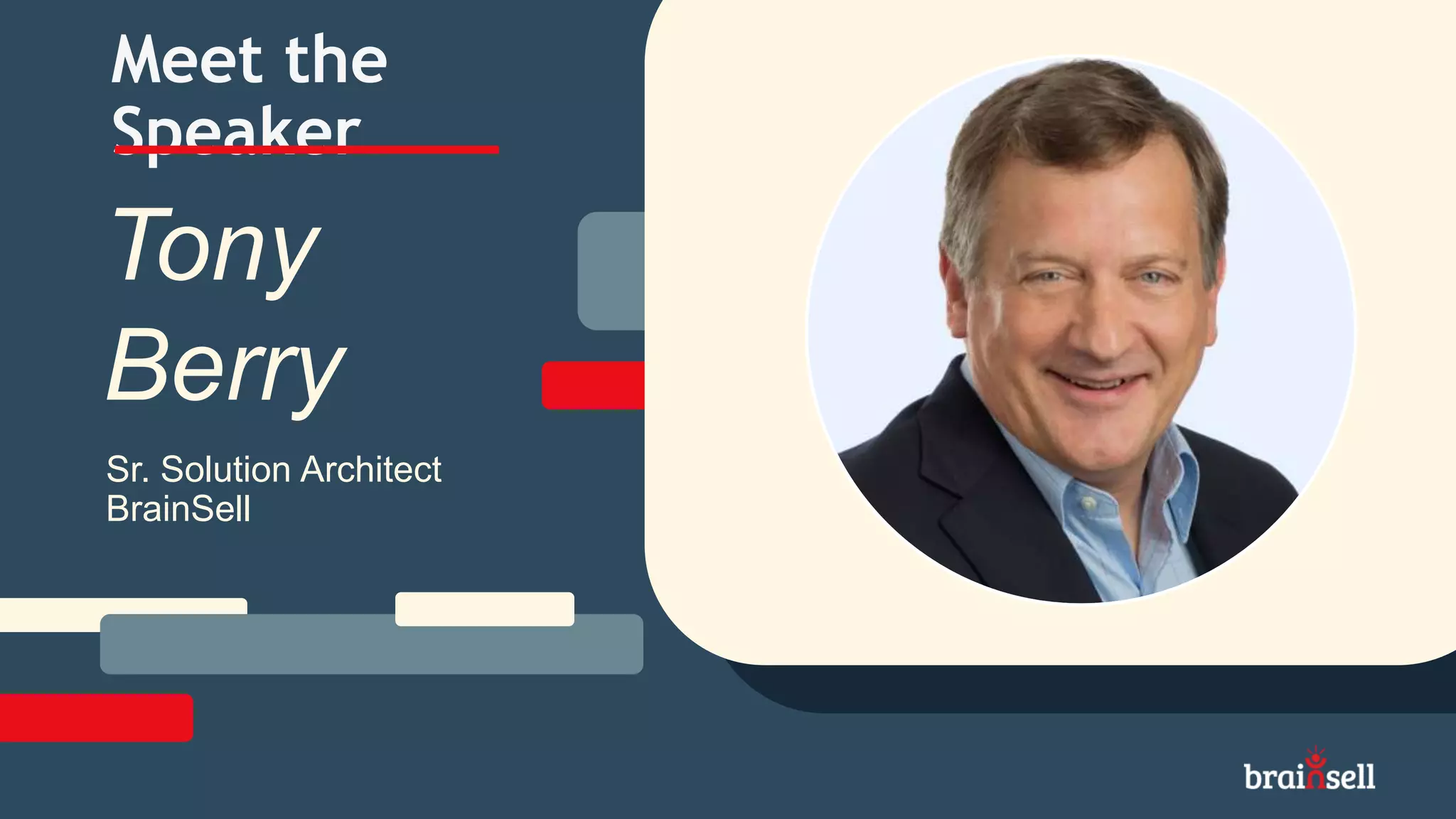 Meet the
Speaker
Sr. Solution Architect
BrainSell
Tony
Berry
 