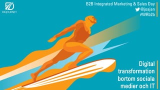 Digital
transformation
bortom sociala
medier och IT
B2B Integrated Marketing & Sales Day
@joajan
‪#WRb2b
 