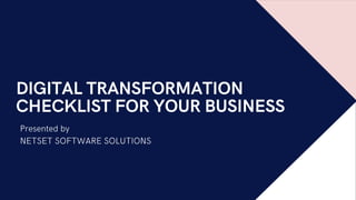DIGITAL TRANSFORMATION
CHECKLIST FOR YOUR BUSINESS
Presented by
NETSET SOFTWARE SOLUTIONS
 