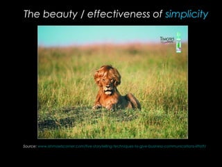 Source: www.ishmaelscorner.com/five-storytelling-techniques-to-give-business-communications-liftoff/
The beauty / effectiveness of simplicity
 