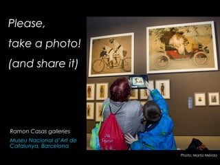 Please,
take a photo!
(and share it)
Ramon Casas galleries
Museu Nacional d’Art de
Catalunya, Barcelona
Photo: Marta Mérida
 