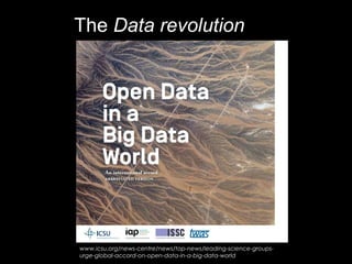 The Data revolution
www.icsu.org/news-centre/news/top-news/leading-science-groups-
urge-global-accord-on-open-data-in-a-big-data-world
 