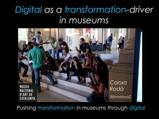 Digital as a transformation-driver
in museums
Pushing transformation in museums through digital
Conxa
Rodà
@innnova2
 