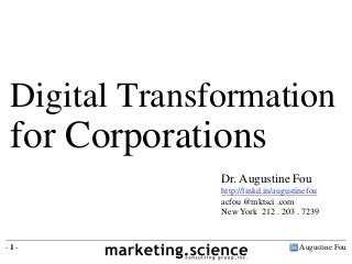 Digital Transformation

for Corporations
Dr. Augustine Fou
http://linkd.in/augustinefou
acfou @mktsci .com
New York 212 . 203 . 7239

-1-

Augustine Fou

 