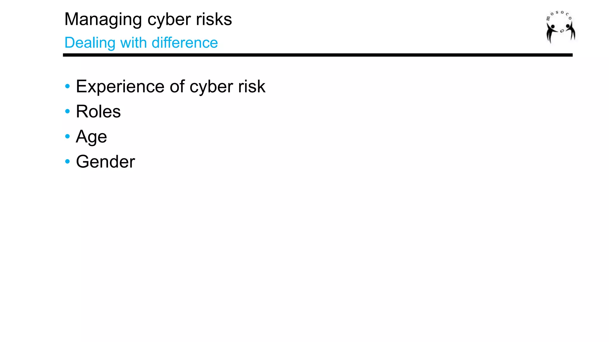 • Experience of cyber risk
• Roles
• Age
• Gender
Managing cyber risks
Dealing with difference
 