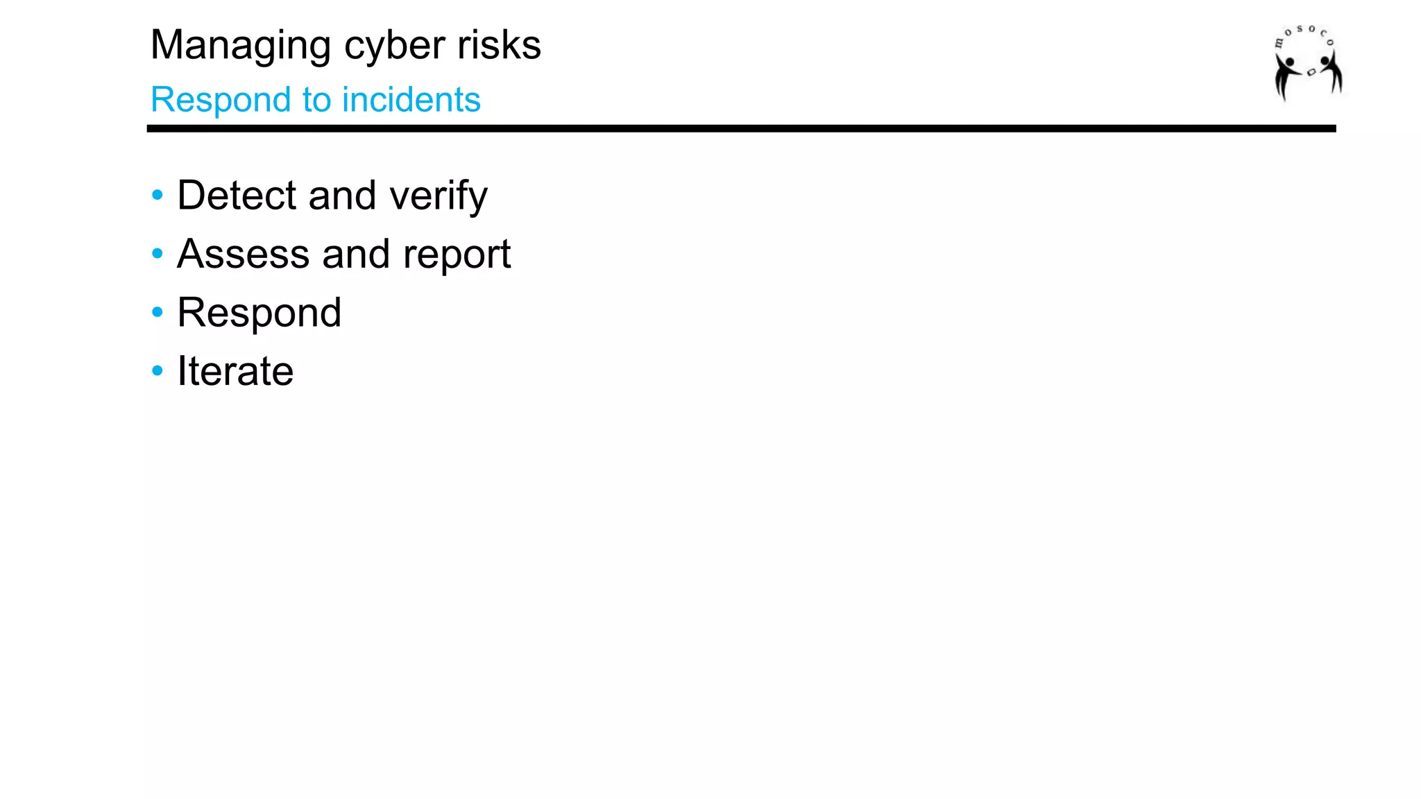• Detect and verify
• Assess and report
• Respond
• Iterate
Managing cyber risks
Respond to incidents
 