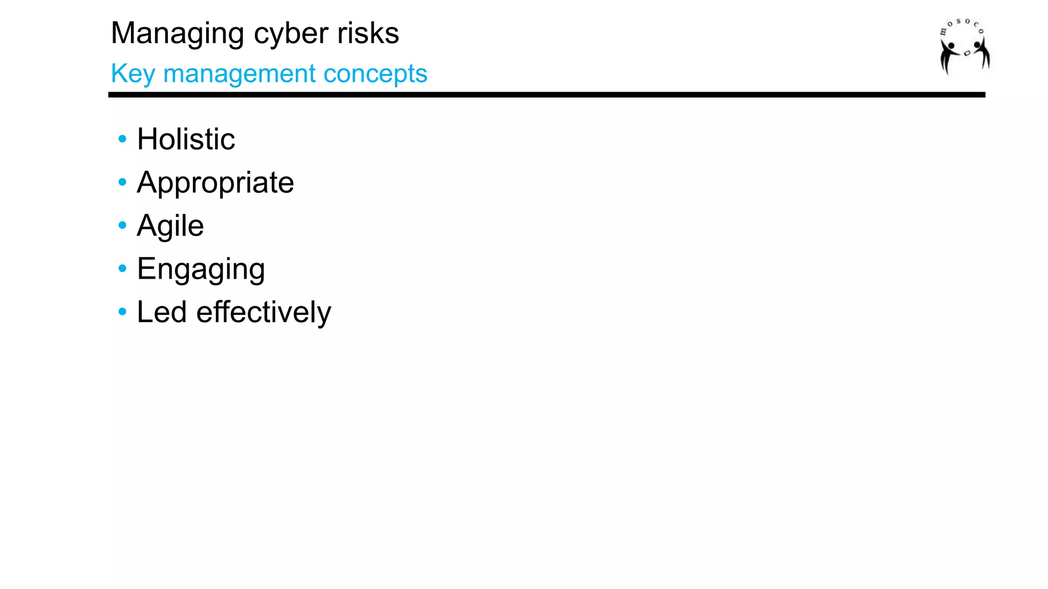 • Holistic
• Appropriate
• Agile
• Engaging
• Led effectively
Managing cyber risks
Key management concepts
 