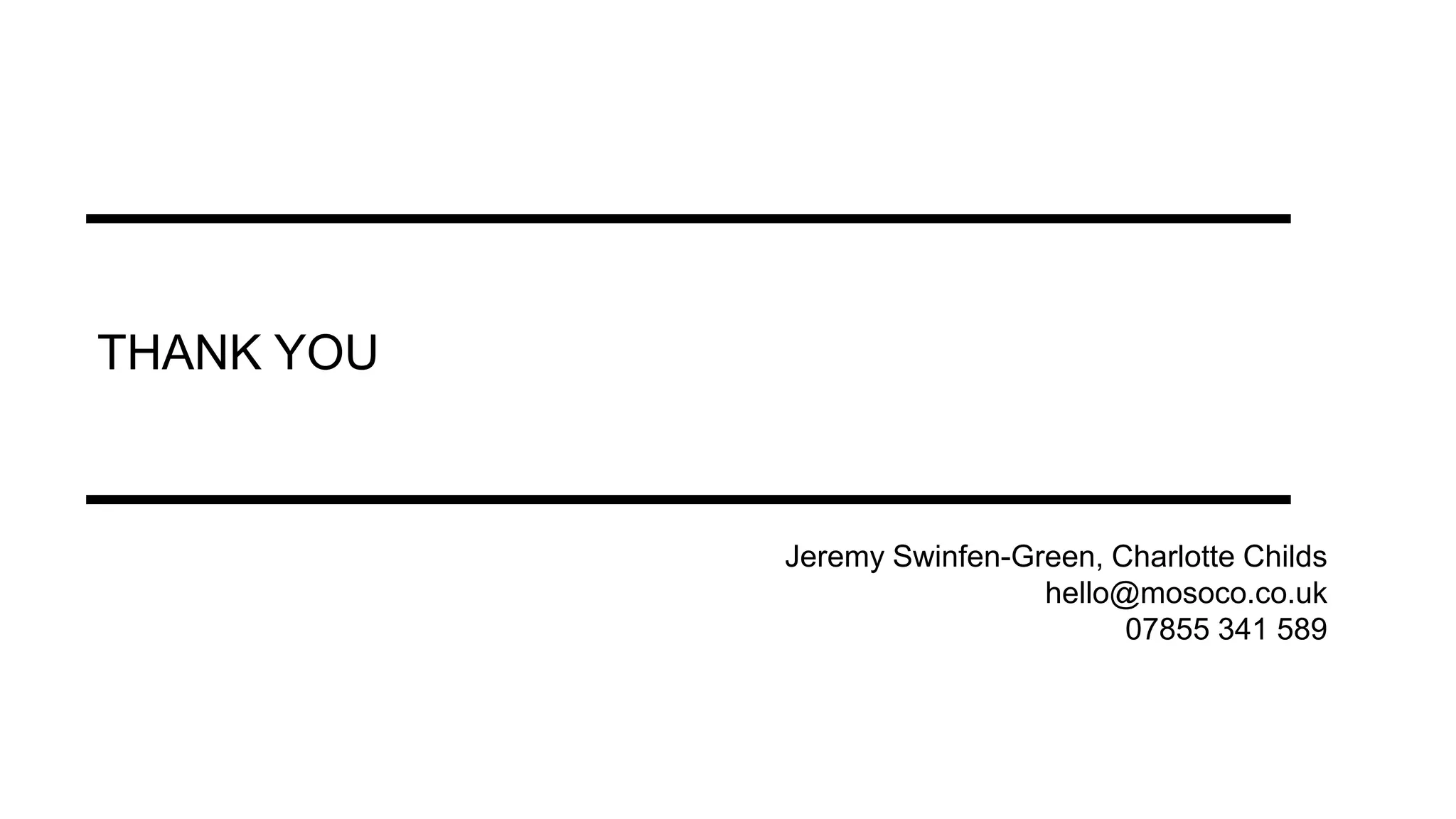 THANK YOU
Jeremy Swinfen-Green, Charlotte Childs
hello@mosoco.co.uk
07855 341 589
 