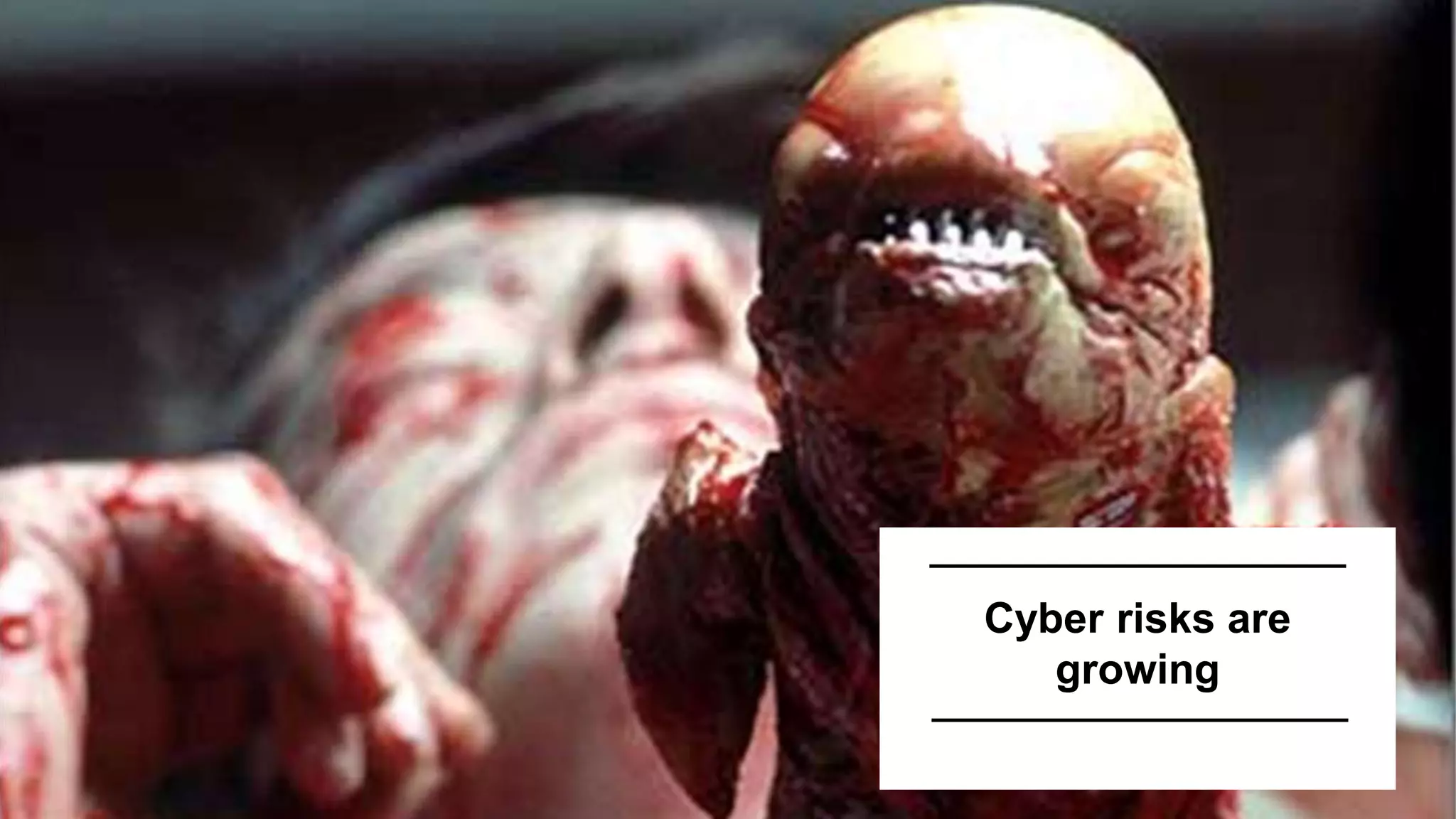 Cyber risks are
growing
 