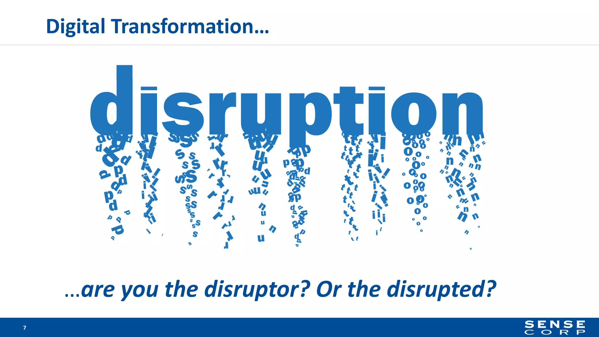 Digital Transformation…
…are you the disruptor? Or the disrupted?
7
 