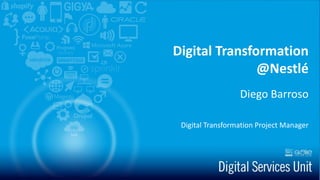 Digital Transformation
@Nestlé
Diego Barroso
Digital Transformation Project Manager
 