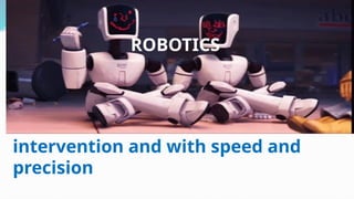 A Robotic is a type of automated
machine that can execute specific
tasks with little or no human
intervention and with speed and
precision
ROBOTICS
 