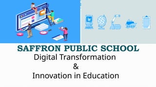 SAFFRON PUBLIC SCHOOL
Digital Transformation
&
Innovation in Education
 