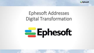24
Ephesoft Addresses
Digital Transformation
 