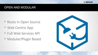 29
OPEN AND MODULAR
• Roots In Open Source
• Web Centric App
• Full Web Services API
• Modular/Plugin Based
 