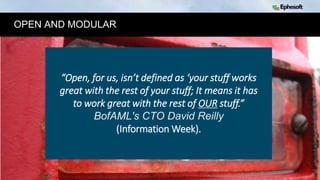 5
OPEN AND MODULAR
“Open, for us, isn’t defined as ‘your stuff works
great with the rest of your stuff; It means it has
to work great with the rest of OUR stuff.”
BofAML's CTO David Reilly
(Information Week).
 