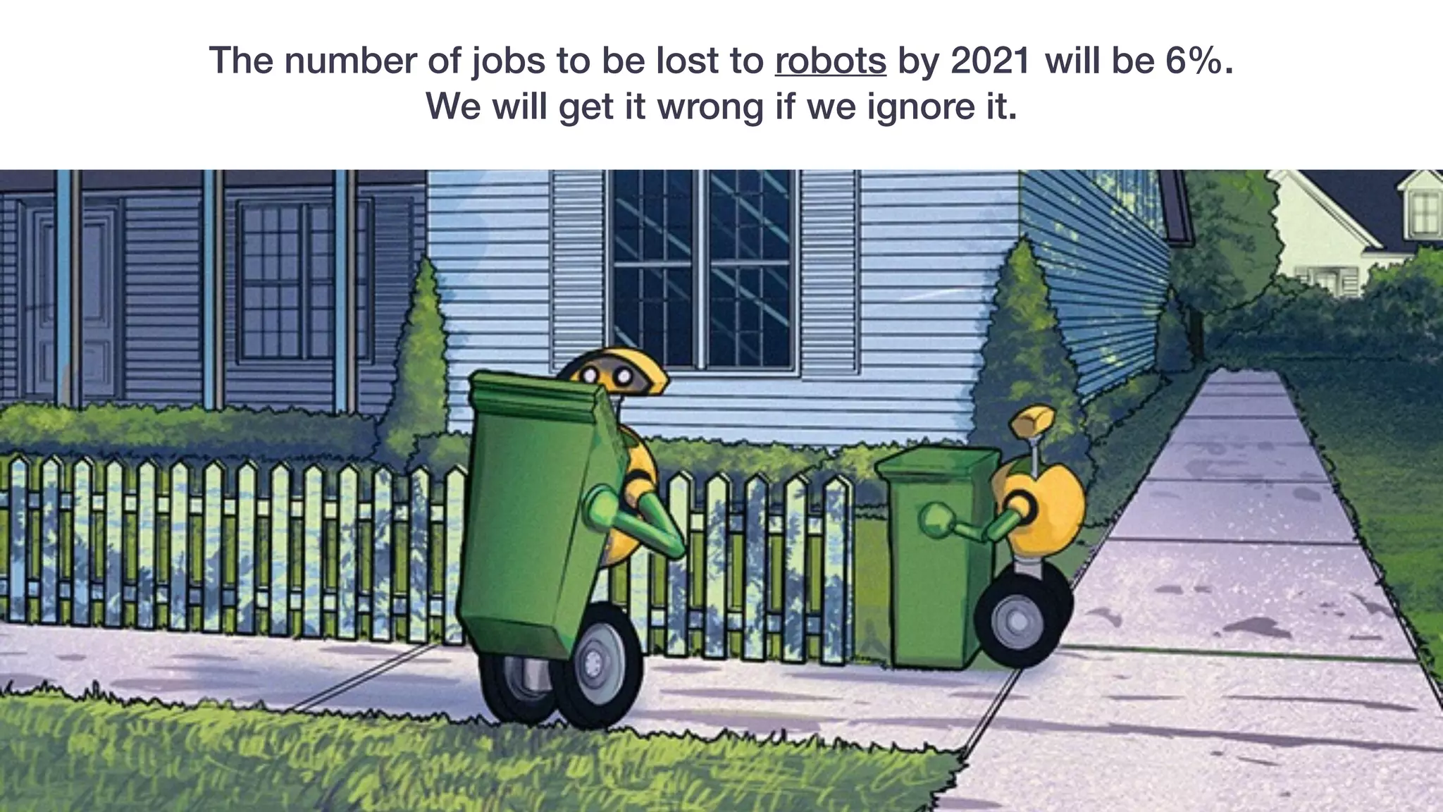 The number of jobs to be lost to robots by 2021 will be 6%.
We will get it wrong if we ignore it.
 