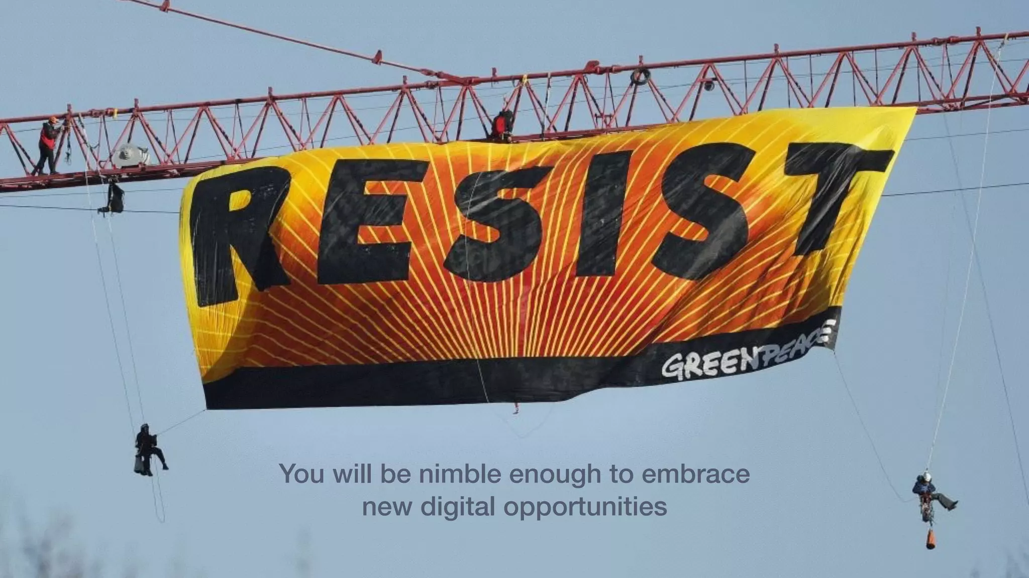 You will be nimble enough to embrace
new digital opportunities
 