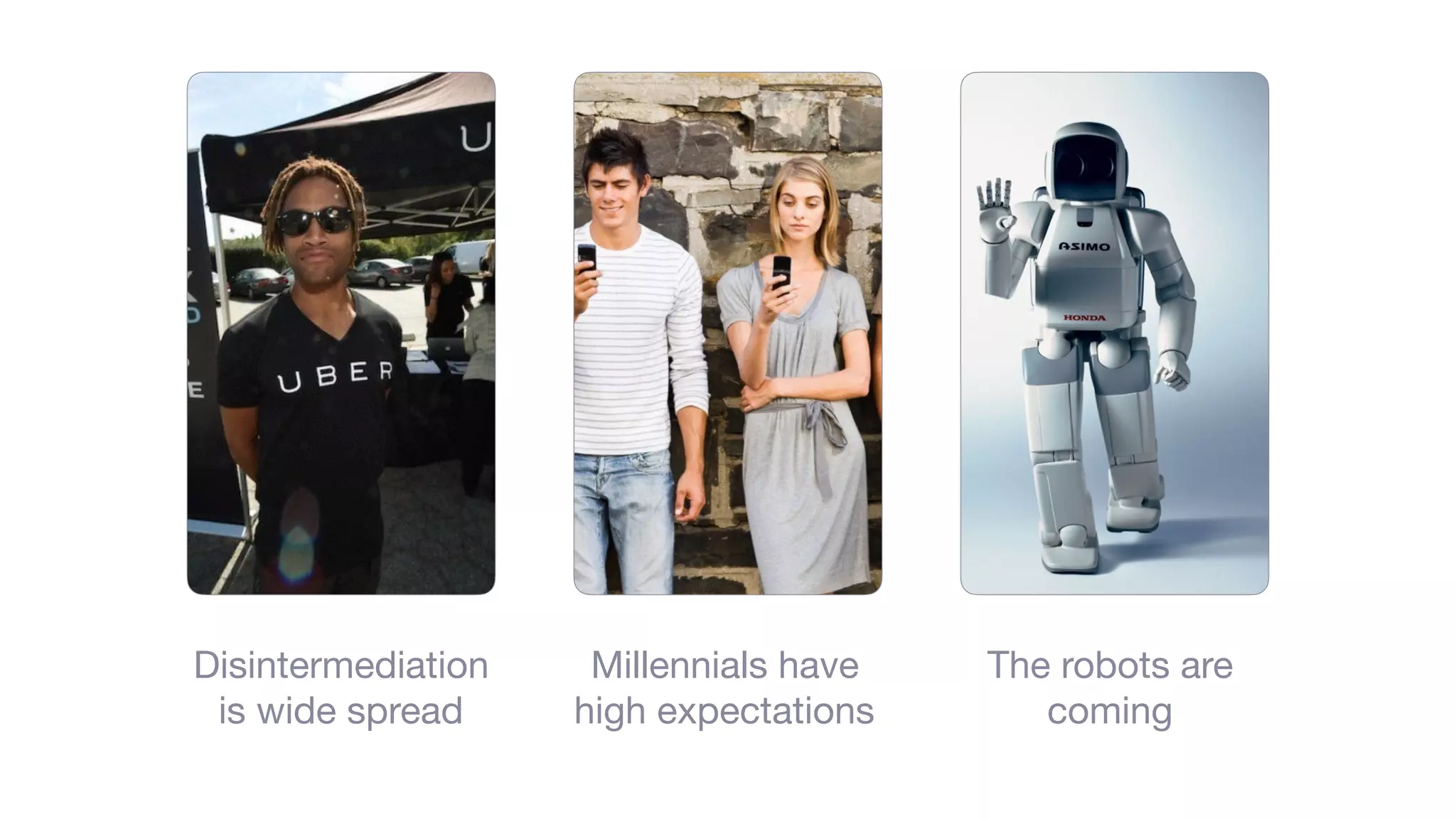 Disintermediation
is wide spread
The robots are
coming
Millennials have
high expectations
 