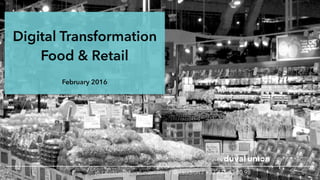 Digital Transformation
Food & Retail
February 2016
jo.caudron@duvalunion.com / @jcaudron / +32 475 43 80 98
 