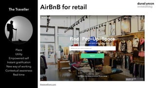 AirBnB for retailThe Traveller
thestorefront.com
Place
Utility
Empowered self
Instant gratiﬁcation
New way of working
Cont...