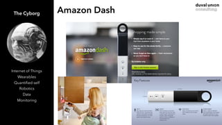 Amazon DashThe Cyborg
Internet of Things
Wearables
Quantiﬁed self
Robotics
Data
Monitoring
 