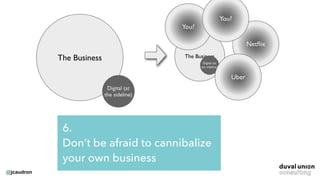 @jcaudron
6.
Don’t be afraid to cannibalize
your own business
 