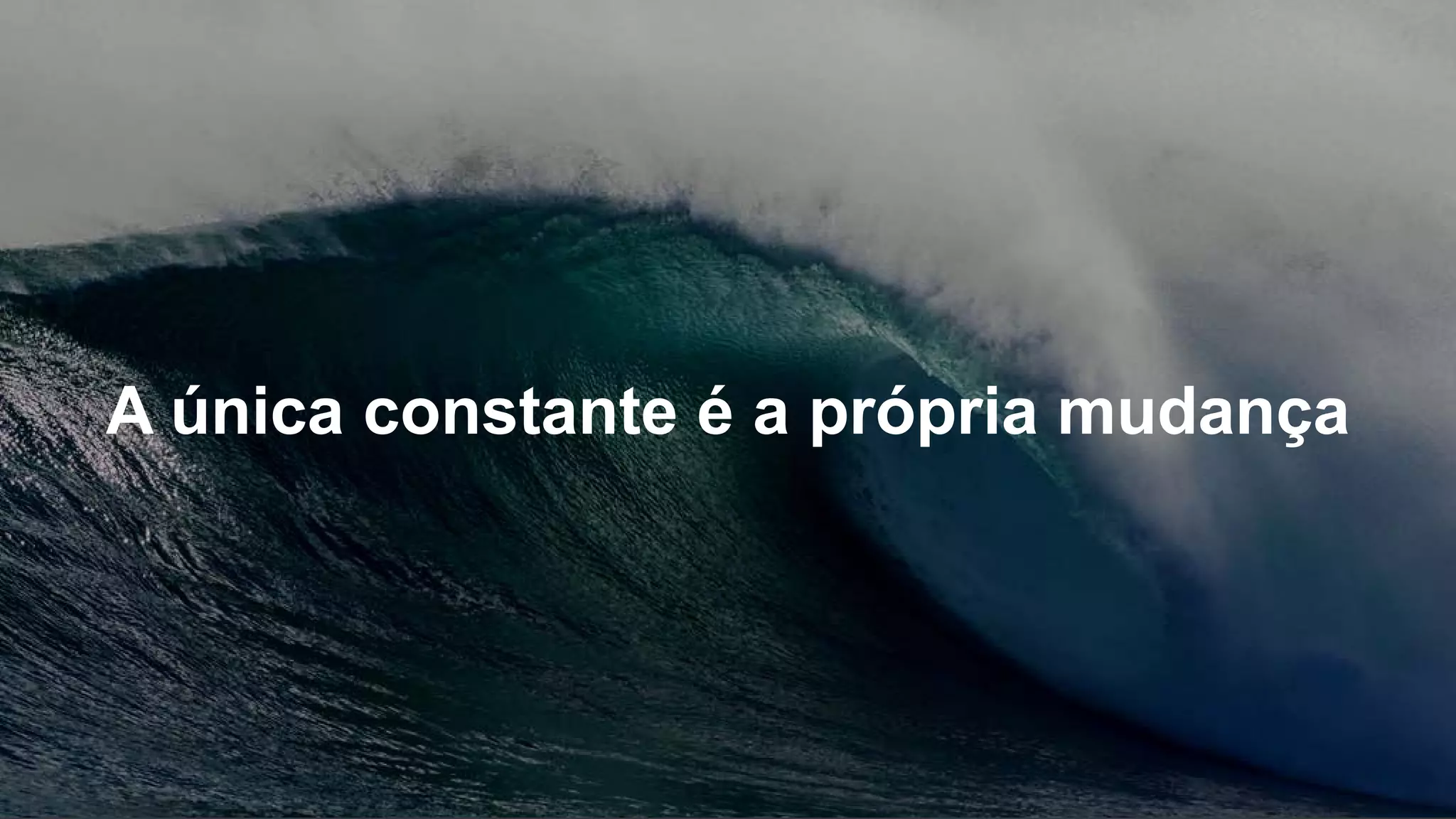 A única constante é a própria mudança
 