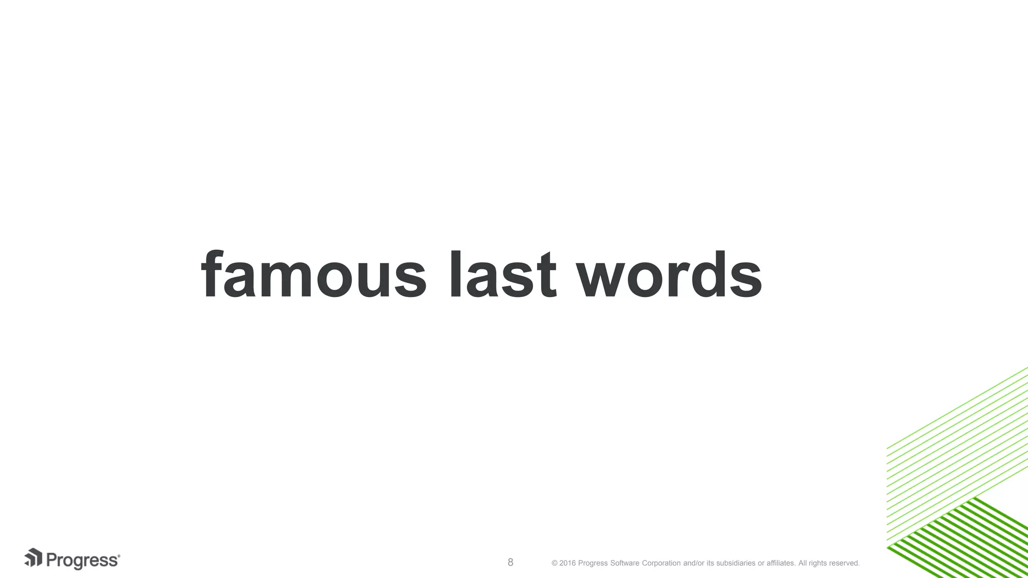 © 2016 Progress Software Corporation and/or its subsidiaries or affiliates. All rights reserved.8
famous last words
 