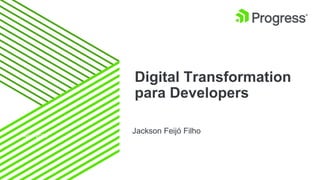 Digital Transformation
para Developers
Jackson Feijó FilhoApril 2016
 