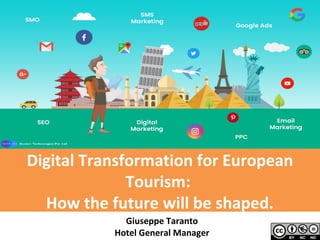 Giuseppe Taranto
Hotel General Manager #wmday
Digital Transformation for European
Tourism:
How the future will be shaped.
 
