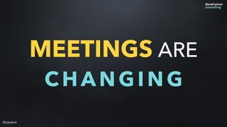 MEETINGS ARE
CHANGING
@jcaudron
 