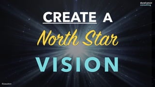 CREATE A
North Star
VISION
@jcaudron
 