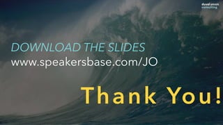 Thank You!
DOWNLOAD THE SLIDES
www.speakersbase.com/JO
 