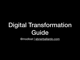 Digital Transformation
Guide
@modlost | abnerballardo.com
 