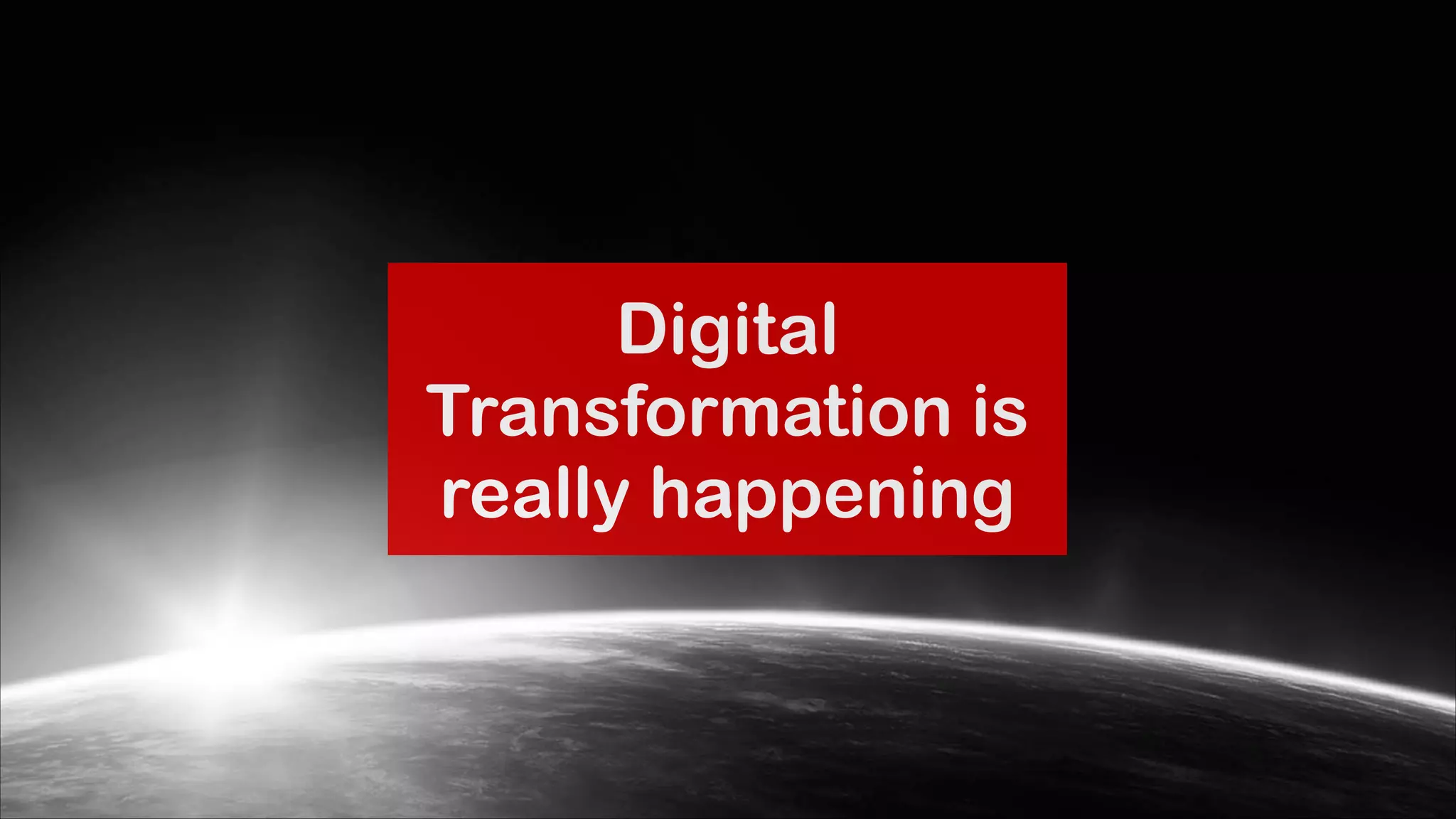 Digital
Transformation is
really happening

 