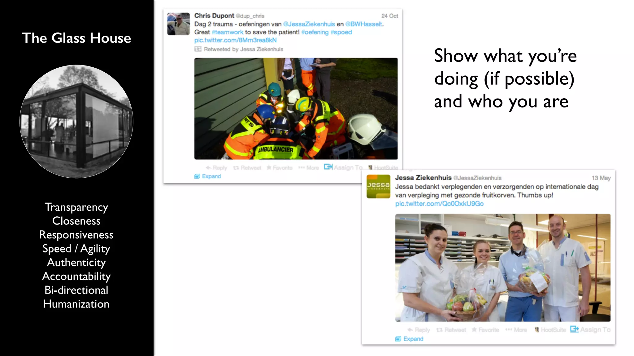 The Glass House

Transparency	

Closeness	

Responsiveness	

Speed / Agility	

Authenticity	

Accountability	

Bi-directional	

Humanization

Show what you’re
doing (if possible)
and who you are

 