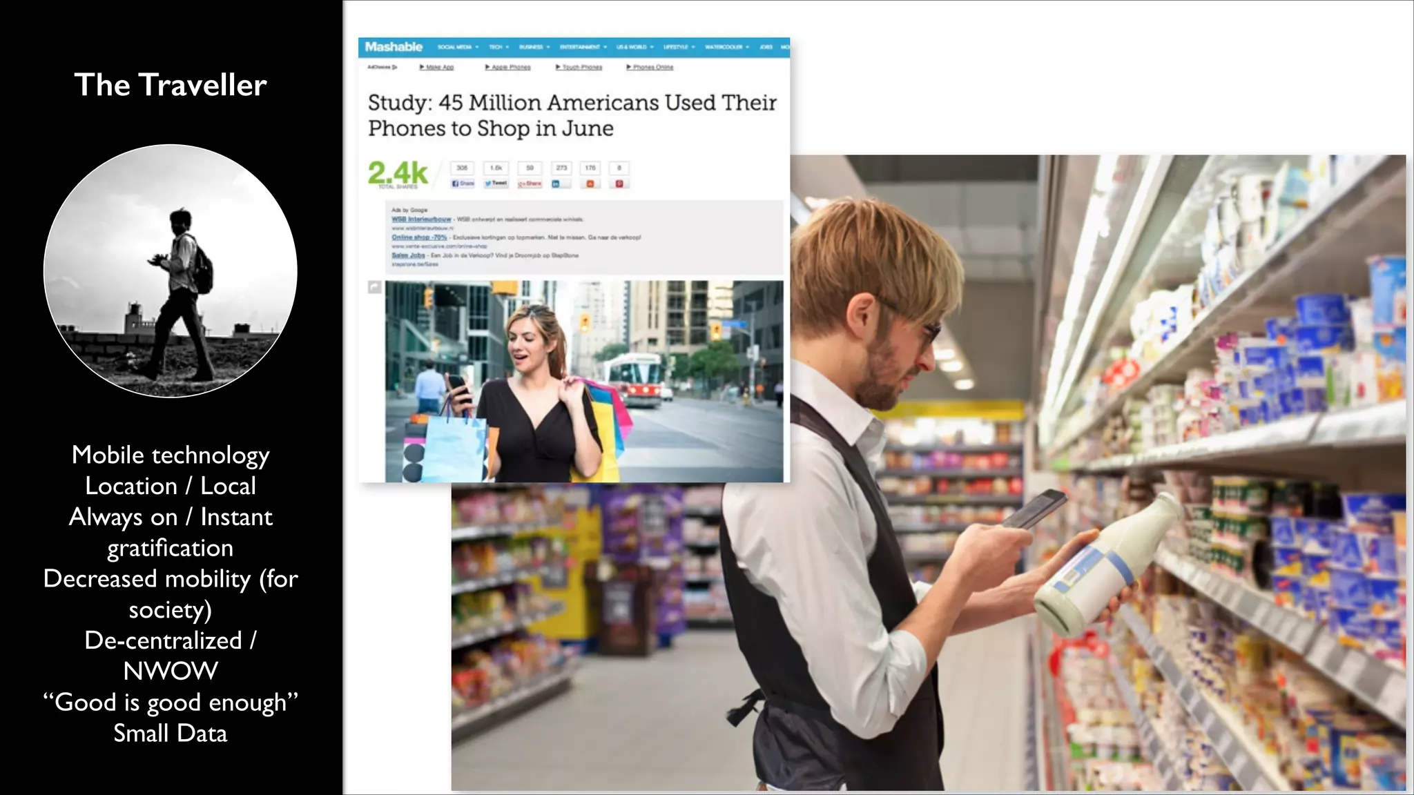 The Traveller

Mobile technology	

Location / Local	

Always on / Instant
gratiﬁcation	

Decreased mobility (for
society)	

De-centralized /
NWOW	

“Good is good enough”	

Small Data

 