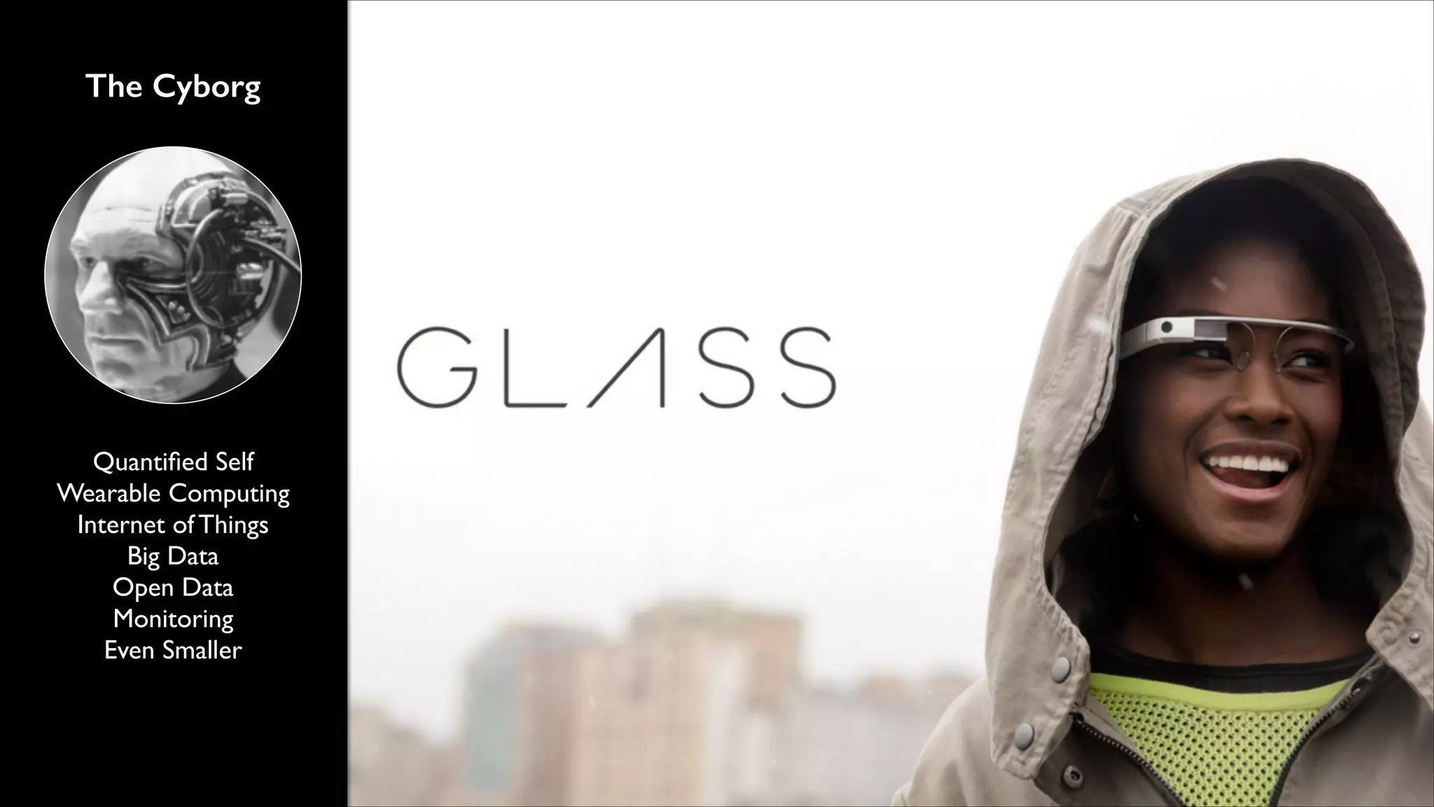 The Cyborg

Quantiﬁed Self	

Wearable Computing	

Internet of Things	

Big Data	

Open Data	

Monitoring	

Even Smaller

 