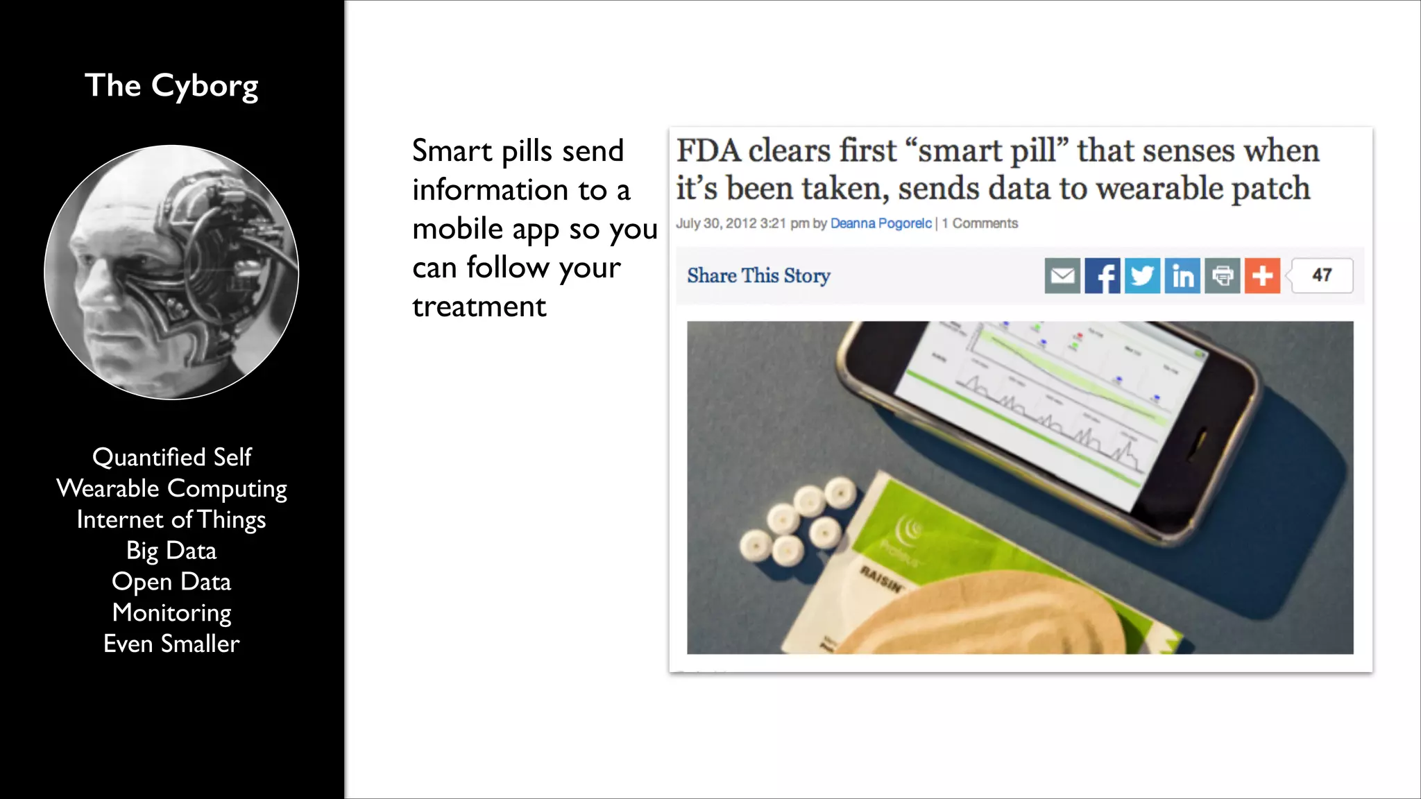 The Cyborg
Smart pills send
information to a
mobile app so you
can follow your
treatment

Quantiﬁed Self	

Wearable Computing	

Internet of Things	

Big Data	

Open Data	

Monitoring	

Even Smaller

 