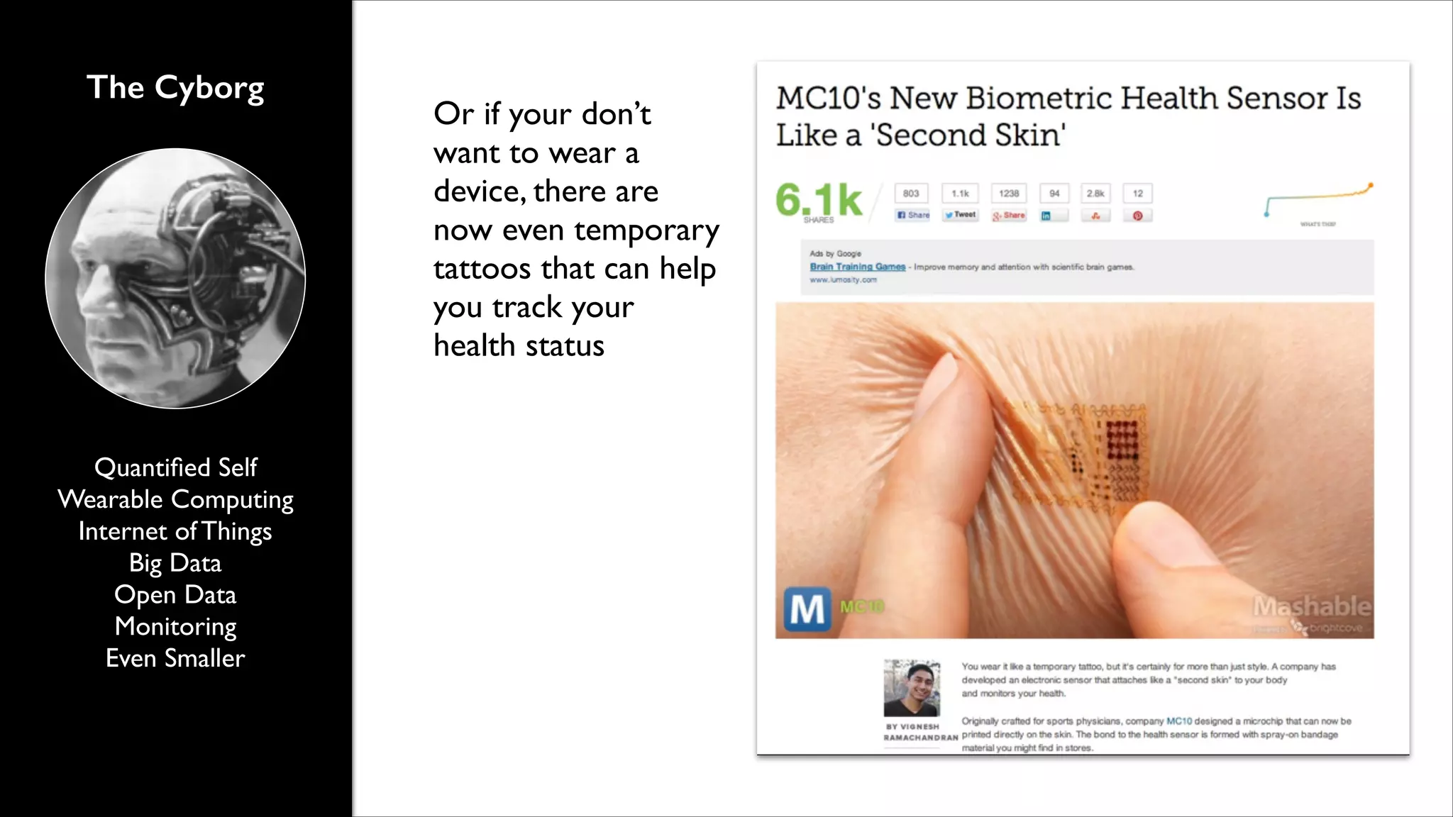 The Cyborg

Quantiﬁed Self	

Wearable Computing	

Internet of Things	

Big Data	

Open Data	

Monitoring	

Even Smaller

Or if your don’t
want to wear a
device, there are
now even temporary
tattoos that can help
you track your
health status

 