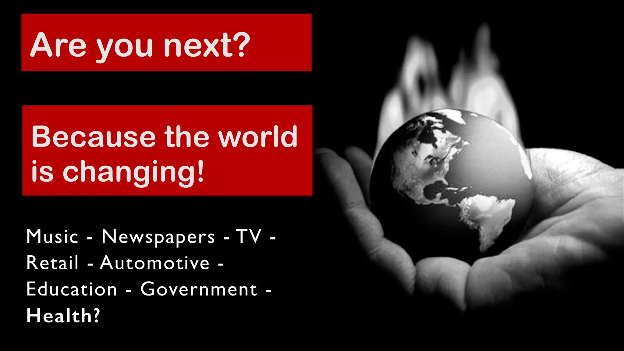 Are you next?
Because the world
is changing!
Music - Newspapers - TV -	

Retail - Automotive Education - Government Health?
@jcaudron

 