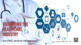 DISRUPTING THE 
HEALTHCARE
INDUSTRY
AND IT WILL NEVER BE THE SAME AGAIN www.TommasoDiBartolo.com
 
