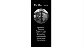 The Glass House

Transparency	

Closeness	

Responsiveness	

Speed / Agility	

Authenticity	

Accountability	

Bi-directio...