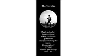 The Traveller

Mobile technology	

Location / Local	

Always on / Instant
gratiﬁcation	

Decreased mobility (for
society)	...